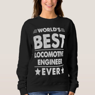 World's Best Locomotive Engineer Ever Sweatshirt