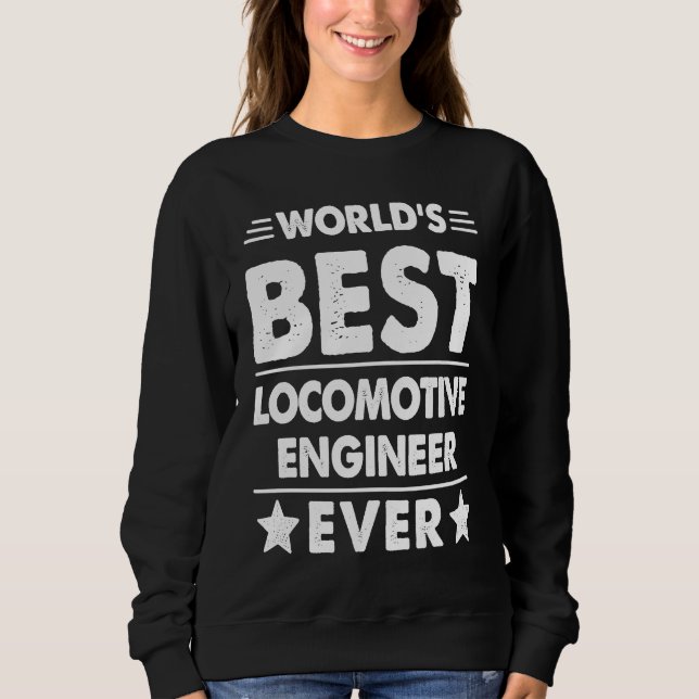 World's Best Locomotive Engineer Ever Sweatshirt (Front)