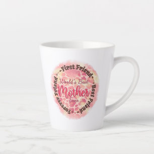 World's Best Mother Ever First Friend Best Friend Latte Mug