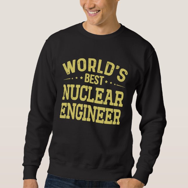 World's Best Nuclear Engineer Job Title Nuclear En Sweatshirt (Front)