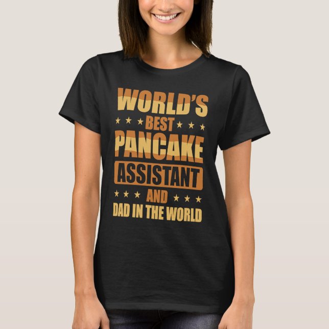 Worlds Best Pancake Assistant And Dad In The World T-Shirt (Front)