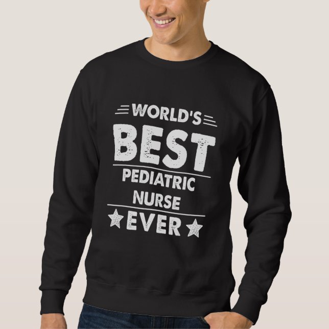 World's Best Pediatric Nurse Ever Sweatshirt (Front)