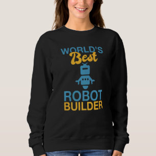Worlds best Robot Builder Robotics Sweatshirt