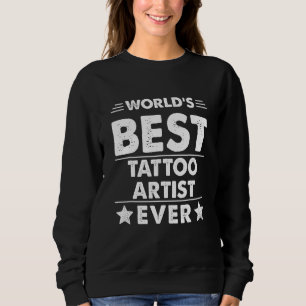 World's Best Tattoo Artist Ever Sweatshirt