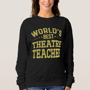 World's Best Theatre Teacher Job Title Theatre Te Sweatshirt