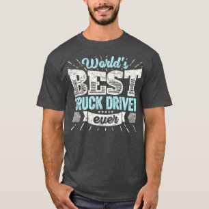 Worlds Best Truck Driver Ever Funny Gift Teamster T-Shirt