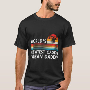 World's Greatest Caddy Daddy Golf Funny Golfing Fa T-Shirt