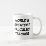 "World's Greatest Calculus Teacher" Mug<br><div class="desc">"World's Greatest Calculus Teacher" Mug makes a great gift!</div>
