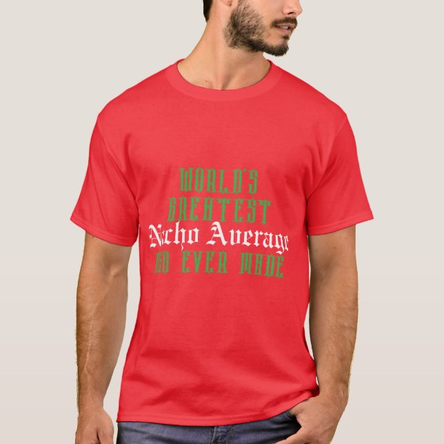 World's Greatest Nacho Average Dad Ever Made  T-Shirt (Front)