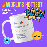 WORLDS HOTTEST BOSS Funny Top Search Result Coffee Mug<br><div class="desc">The World's Best Personalised Customisable Search Engine Novelty Gag Gift Mug. Perfect for ANYONE (just add their name and award title) for ANY occasion. You can edit the text to make this award for the world's best, no.1, number 1, greatest, coolest, hottest, smartest, bestest, baddest, worst ... add whatever you...</div>