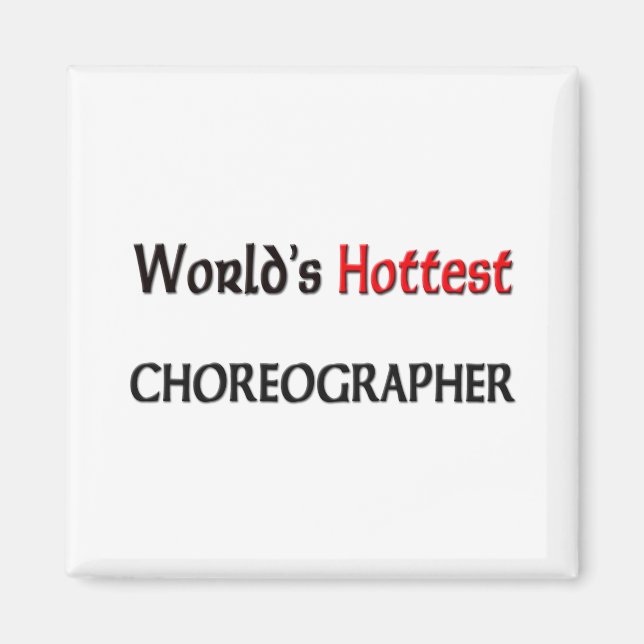 Worlds Hottest Choreographer Magnet (Front)