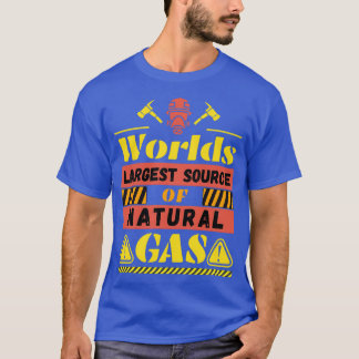 Worlds Largest Source OF Natural Gas Funny Saying  T-Shirt