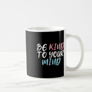 Worlds Mental Health Day Be Kind To Your Mind  Coffee Mug