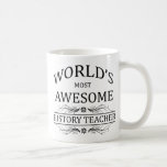 World's Most Awesome History Teacher Coffee Mug<br><div class="desc">Fun gifts for the world's most awesome history teacher</div>