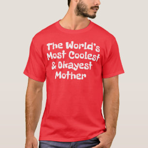 Worlds most coolest and okayest mother funny T-Shirt