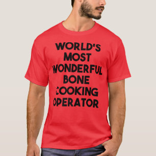 Worlds Most Wonderful Bone Cooking Operator T-Shirt