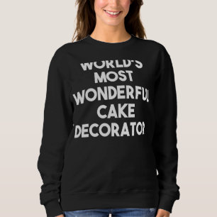 World's Most Wonderful Cake Decorator Sweatshirt