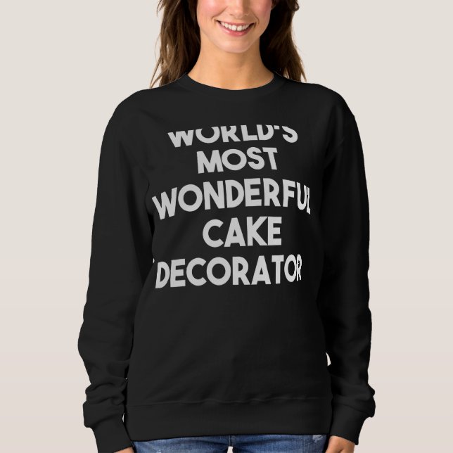 World's Most Wonderful Cake Decorator Sweatshirt (Front)