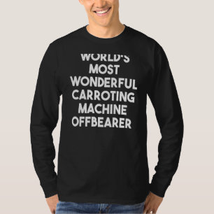 World's Most Wonderful Carroting Machine Offbearer T-Shirt