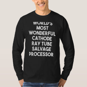 World's Most Wonderful Cathode Ray Tube Salvage Pr T-Shirt