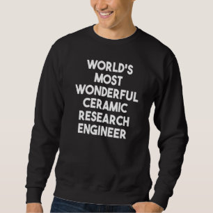 World's Most Wonderful Ceramic Research Engineer Sweatshirt
