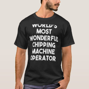 World's Most Wonderful Chipping Machine Operator 1 T-Shirt