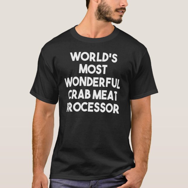 World's Most Wonderful Crab Meat Processor T-Shirt (Front)