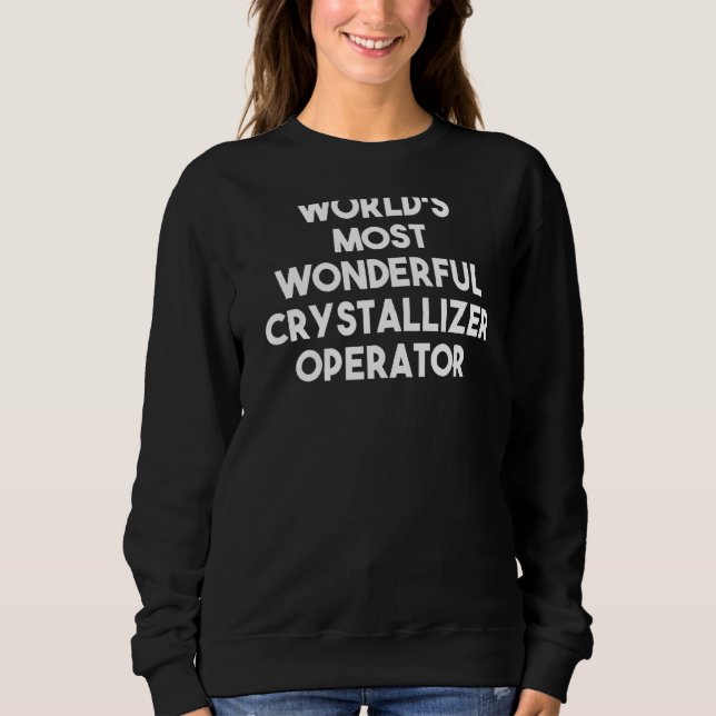 World's Most Wonderful Crystallizer Operator Sweatshirt (Front)