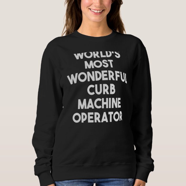 World's Most Wonderful Curb Machine Operator Sweatshirt (Front)