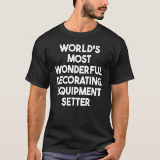 World's Most Wonderful Decorating Equipment Setter T-Shirt