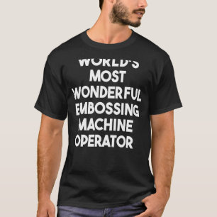 World's Most Wonderful Embossing Machine Operator T-Shirt