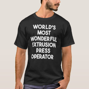 World's Most Wonderful Extrusion Press Operator T-Shirt