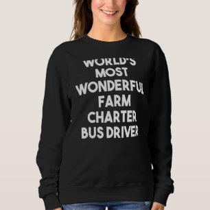 World's Most Wonderful Farm Charter Bus Driver Sweatshirt