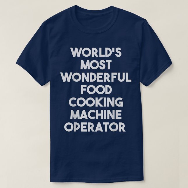 World's Most Wonderful Food Cooking Machine Operat T-Shirt (Design Front)