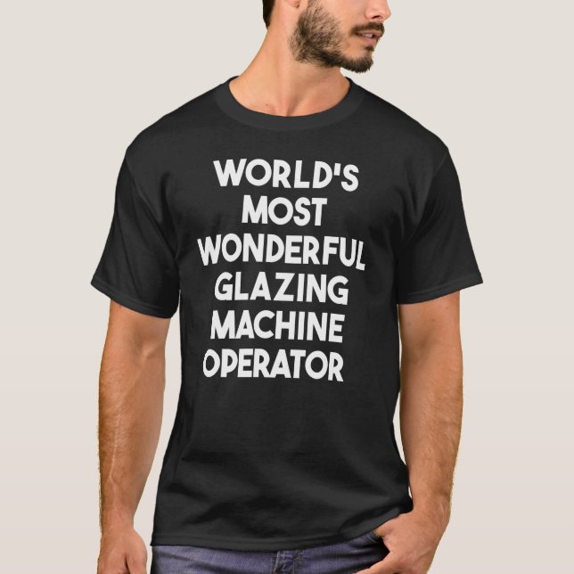 World's Most Wonderful Glazing Machine Operator T-Shirt (Front)