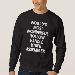 World's Most Wonderful Hollow Handle Knife Assembl Sweatshirt