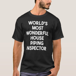 World's Most Wonderful House Piping Inspector T-Shirt