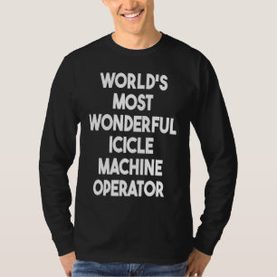 World's Most Wonderful Icicle Machine Operator T-Shirt