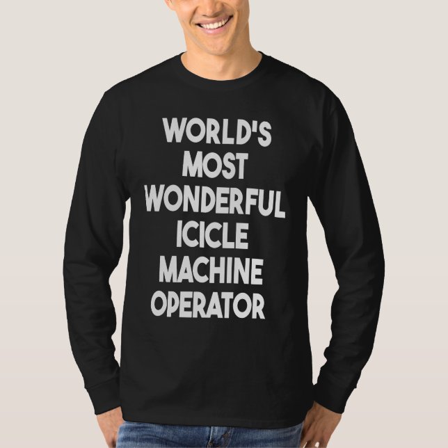 World's Most Wonderful Icicle Machine Operator T-Shirt (Front)