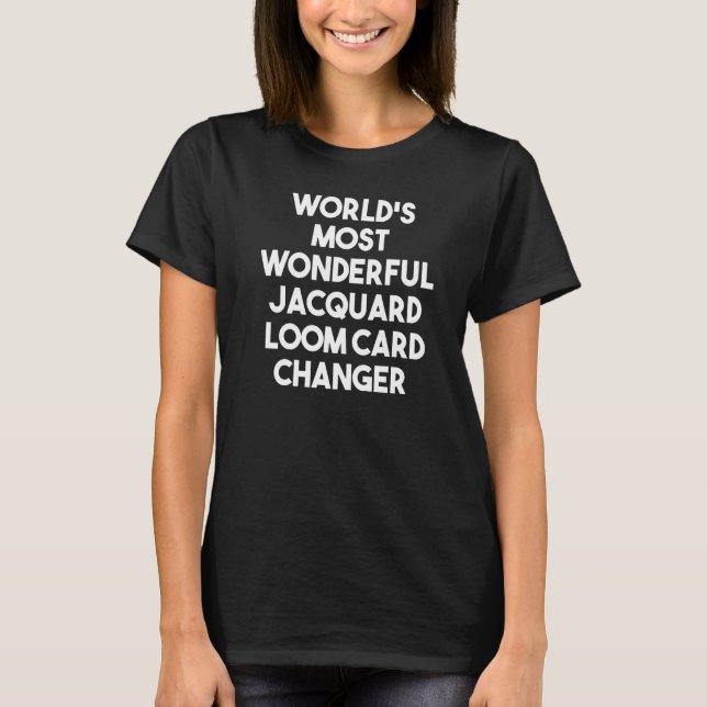 World's Most Wonderful Jacquard Loom Card Changer T-Shirt (Front)