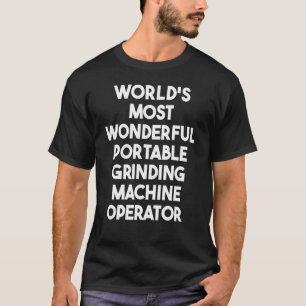 World's Most Wonderful Portable Grinding Machine O T-Shirt