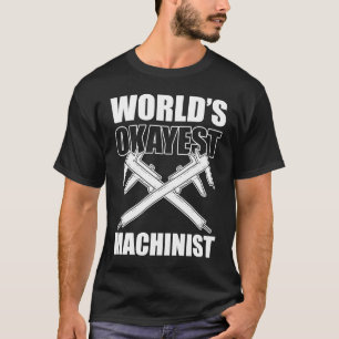 Worlds Okayes Machinist Machines Maker T-Shirt