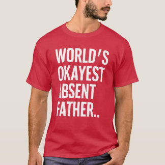 Worlds Okayest Absent Father Humourous Sarcastic r T-Shirt