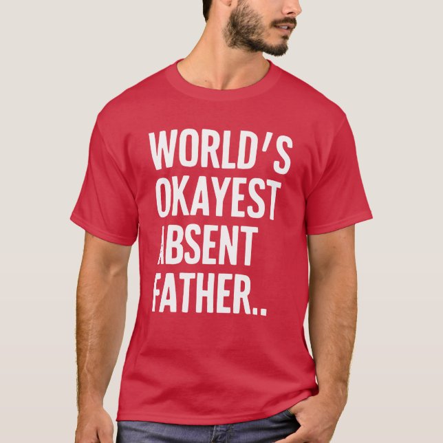 Worlds Okayest Absent Father Humourous Sarcastic r T-Shirt (Front)