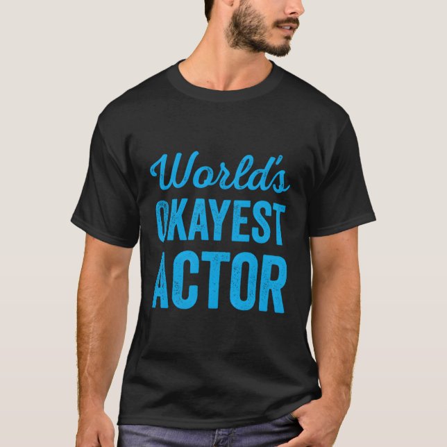 Worlds Okayest Actor The Best Actor Ever T-Shirt (Front)