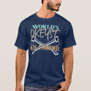 Worlds Okayest Axe Thrower Funny Axe Trowing Sayin T-Shirt