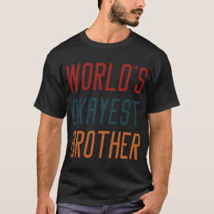 worlds okayest brother - brother gifts T-Shirt