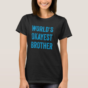 World's Okayest Brother Funny Sarcastic Brotherly T-Shirt
