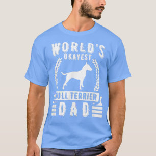 Worlds Okayest Bull Terrier Dad Terrier Dog Bull T T-Shirt