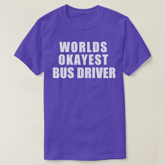 Worlds Okayest Bus driver 4 T-Shirt (Design Front)